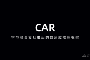 CAR – 字节联合复旦推出的自适应推理框架