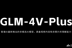 GLM-4V-Plus – 智谱AI最新推出的多模态AI模型，专注图像和视频理解