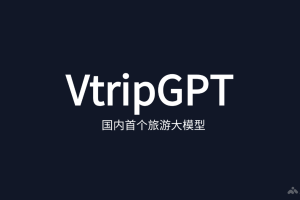 VtripGPT – 视旅科技推出首个旅游领域的AI大模型