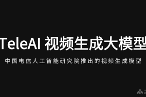 TeleAI 视频生成大模型 – 中国电信AI研究院推出的视频生成模型